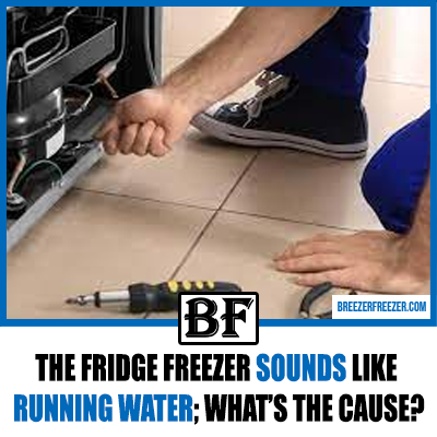 The fridge freezer sounds like running water; what’s the cause?