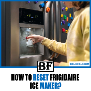 How To Reset Frigidaire Ice Maker? - (Solutions & Fixes)