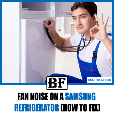 Fan Noise On A Samsung Refrigerator (How To Fix)