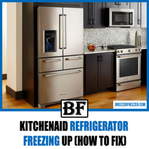 KitchenAid Refrigerator Freezing Up (How To Fix) - Breezer Freezer