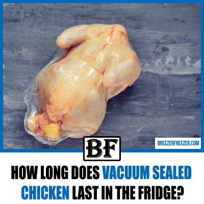 How Long Does Vacuum Sealed Chicken Last in the Fridge?