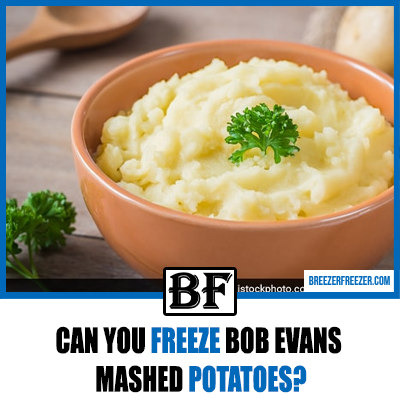 Can You Freeze Bob Evans Mashed Potatoes?