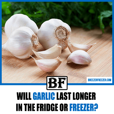 Will garlic last longer in the fridge or freezer?