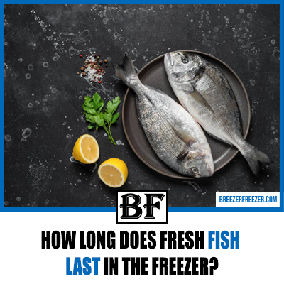 How long does fresh fish last in the freezer?