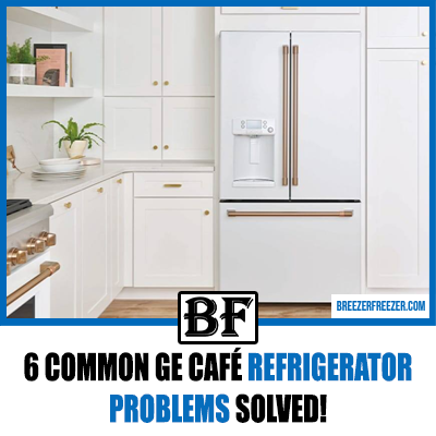 6 Common GE Café Refrigerator Problems Solved!