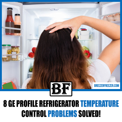 8 GE Profile Refrigerator Temperature Control Problems Solved!