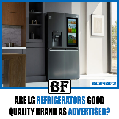 Are LG Refrigerators Good Quality Brand As Advertised?