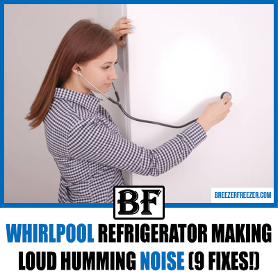 Whirlpool Refrigerator Making Loud Humming Noise (9 Fixes!)