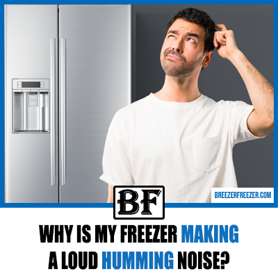 Why Is My Freezer Making a Loud Humming Noise? [Solved!]