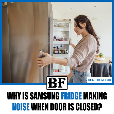 Why Is Samsung Fridge Making Noise When Door Is Closed?