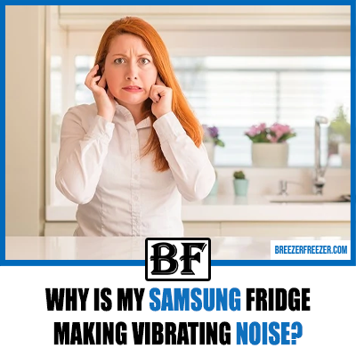 Why is My Samsung Fridge Making Vibrating Noise? (10 Fixes!)